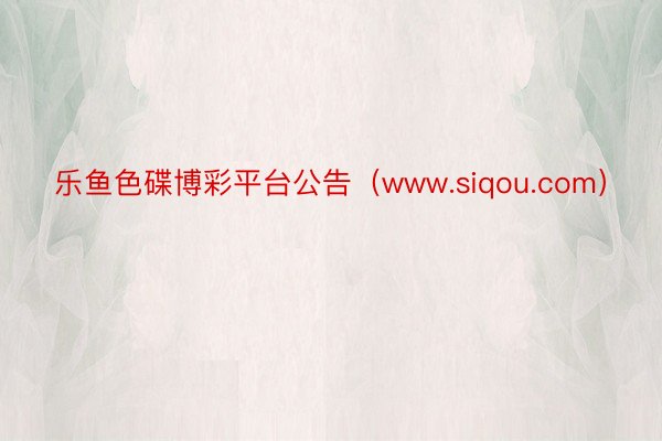 乐鱼色碟博彩平台公告（www.siqou.com）