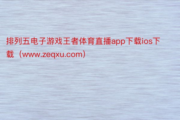 排列五电子游戏王者体育直播app下载ios下载（www.zeqxu.com）