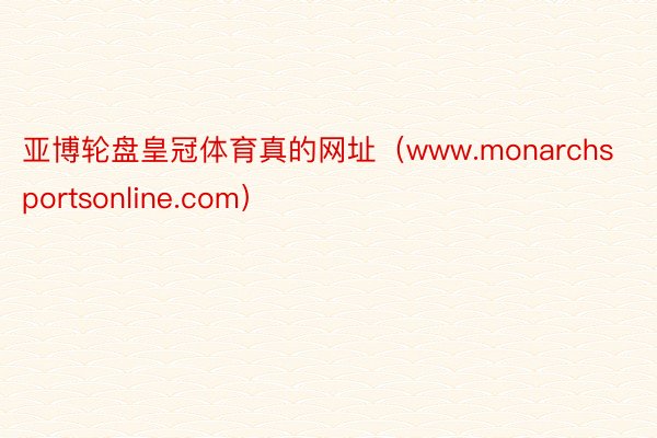 亚博轮盘皇冠体育真的网址（www.monarchsportsonline.com）