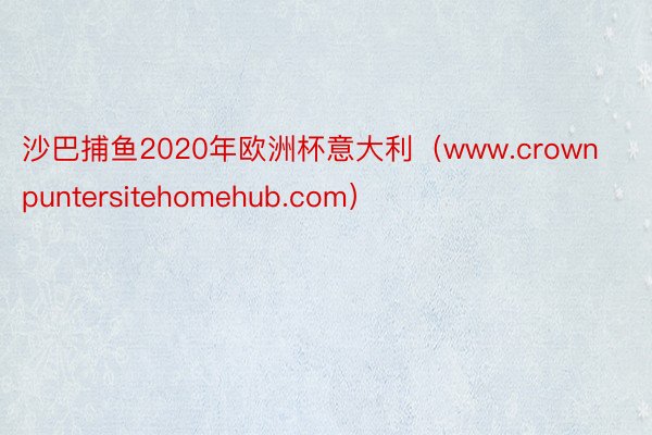沙巴捕鱼2020年欧洲杯意大利（www.crownpuntersitehomehub.com）