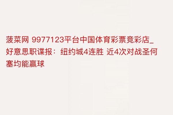 菠菜网 9977123平台中国体育彩票竞彩店_好意思职谍报：纽约城4连胜 近4次对战圣何塞均能赢球