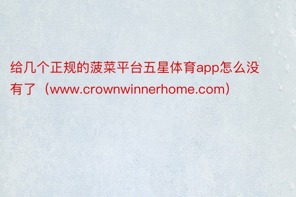 给几个正规的菠菜平台五星体育app怎么没有了（www.crownwinnerhome.com）